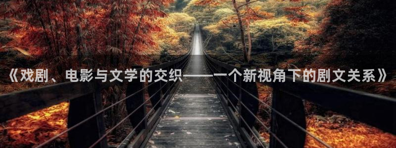 草莓视频站长推荐：《戏剧、电影与文学的交织——一个新视角下的剧文关系》